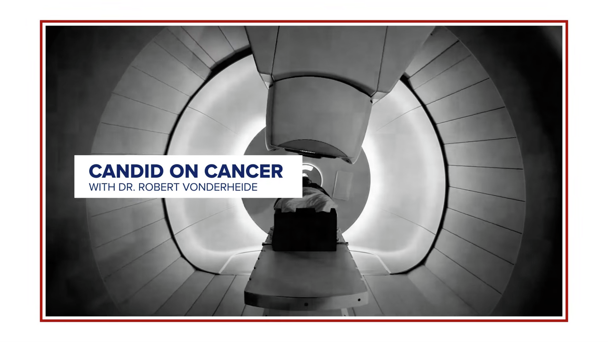 Patient laying down in MRI machine, with text over top reading "Candid on Cancer with Dr. Robert Vonderheide"